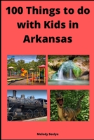 100 Things to do with Kids in Arkansas B08P6VTN1M Book Cover