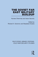 The Soviet Far East Military Buildup: Nuclear Dilemmas and Asian Security 0367623293 Book Cover