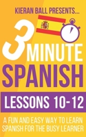 3 Minute Spanish: Lessons 10-12: A fun and easy way to learn Spanish for the busy learner 1693967138 Book Cover
