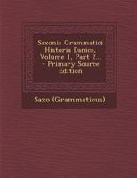 Saxonis Grammatici Historia Danica, Volume 1, Part 2... 1011111497 Book Cover