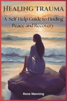 Healing Trauma: A Self-Help Guide to Finding Peace and Recovery B0GKY9SWQP Book Cover