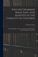 English Grammar Made Easy, and Adapted to the Capacity of Children; in Which English Accidence and Etymological Parsing Are Rendered Simple and Attractive 3337391990 Book Cover
