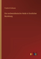 Die nordwestdeutsche Heide in forstlicher Beziehung 3563168164 Book Cover