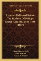 Lectures Delivered Before The Students Of Phillips Exeter Academy, 1885-1886 1165424371 Book Cover