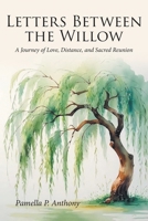 Letters Between the Willow: A Journey of Love, Distance, and Sacred Reunion B0H1NSBK4D Book Cover