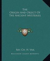 The Origin And Object Of The Ancient Mysteries 1417954639 Book Cover
