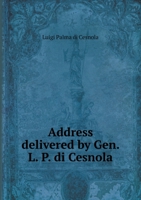 Address delivered by Gen. L. P. di Cesnola 5519268053 Book Cover