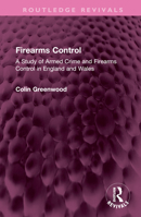 Firearms control: A study of armed crime and firearms control in England and Wales 1032610085 Book Cover