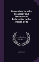 Researches into the pathology and treatment of deformities in the human body 1358233241 Book Cover