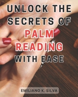 Unlock the Secrets of Palm Reading with Ease: Discover the Hidden Pathways of Palmistry: Master the Art of Reading Hands Effortlessly B0CPDR4RLL Book Cover