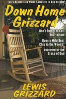 Down Home Grizzard: Three Bestselling Works Complete in One Volume : Don't Forget to Call Your Mama, Does a Wild Bear Chip in the Woods?,Southern by the Grace of God? 1578660386 Book Cover