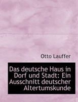 Das Deutsche Haus in Dorf Und Stadt: Ein Ausschnitt Deutscher Altertumskunde 1160358729 Book Cover