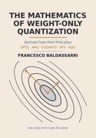 The Mathematics of Weight-Only Quantization: GPTQ, AWQ, K-Quants, NF4, and HQQ Derived from First Principles B0HJ3NWCX3 Book Cover