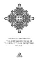 The Church History of the First Three Centuries / Dr. Ferdinand Christian Baur 1015746713 Book Cover