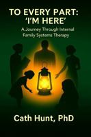 To Every Part: 'I'm Here': A Journey Through Internal Family Systems Therapy 1764320808 Book Cover
