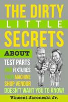 The Dirty Little Secrets About Test Parts and Fixtures your Machine Shop Vendor doesn’t want you to know! 1717108490 Book Cover
