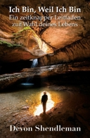 Ich Bin, Weil Ich Bin: Ein zeitknapper Leitfaden zur Wahl deines Lebens (German Edition) B0GXH26B7C Book Cover