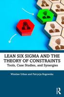 Lean Six Sigma and the Theory of Constraints: Tools, Case Studies, and Synergies 1041104103 Book Cover