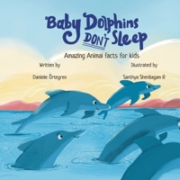 Baby Dolphins Don't Sleep: Amazing Animal Facts for Kids B0FJYKVDYG Book Cover