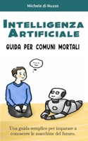 Intelligenza Artificiale: Guida per comuni mortali B0BVT3K1BM Book Cover