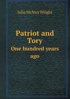 Patriot And Tory: One Hundred Years Ago 1346233934 Book Cover