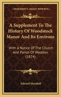 A Supplement To The History Of Woodstock Manor And Its Environs: With A Notice Of The Church And Parish Of Wootton 1437469264 Book Cover