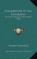 Courbevoie Et Ses Environs: De Leur Origine A Nos Jours (1906) 2019938634 Book Cover