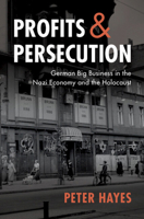 Profits and Persecution: German Big Business in the Nazi Economy and the Holocaust 0521772885 Book Cover