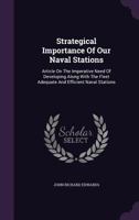 Strategical Importance Of Our Naval Stations: Article On The Imperative Need Of Developing Along With The Fleet Adequate And Efficient Naval Stations... 134705703X Book Cover