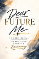 Dear Future Me: A Guided Journal to Reflect on Your Life, Capture Your Dreams, and Write a Letter to Your Future Self B0GRNPT9XR Book Cover