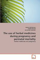 The use of herbal medicines during pregnancy and perinatal mortality: herbal medicines and pregnancy 3639343220 Book Cover