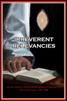 Irreverent Relevancies : Selected Sermons 1983-2008 1733026843 Book Cover