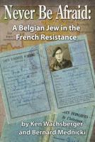Never Be Afraid: A Belgian Jew in the French Resistance 0945531087 Book Cover