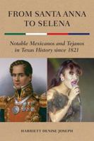 From Santa Anna to Selena: Notable Mexicanos and Tejanos in Texas History since 1821 1574417150 Book Cover