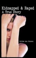 Kidnapped & Raped: A True Story 1438911351 Book Cover