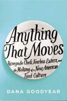 Anything That Moves: Renegade Chefs, Fearless Eaters, and the Making of a New American Food Culture 1594632871 Book Cover