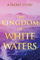 The Kingdom of White Waters: A Secret Story 1639940278 Book Cover
