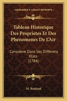 Tableau Historique Des Propriétés Et Des Phénomènes De L'air, Consideré Dans Ses Différens États Et Sous Ses Divers Rapports... 1372833080 Book Cover