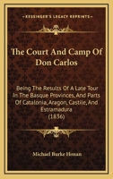 The Court and Camp of Don Carlos; Being the Results of a Late Tour in the Basque Province, and Parts 101900150X Book Cover