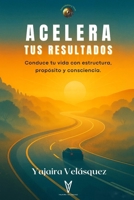 Acelera Tus Resultados: Conduce tu vida con estructura, propósito y consciencia (Spanish Edition) B0FNLN7KYR Book Cover