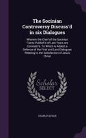 The Socinian controversy discuss'd: wherein the chief of the Socinian tracts (publish'd of late years here) are consider'd. By Charles Leslie ... 1346671583 Book Cover