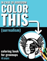 In Case of Boredom Color This (Surrealism) - Coloring Book for Grown-ups: Relax with our Surrealist coloring pages for adults. Step into a calming ... leaving stress and boredom behind. B0CPC4QYPH Book Cover
