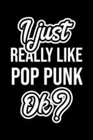 I Just Really Like Pop Punk Ok?: Christmas Gift for Pop Punk lover Funny Pop Punk Journal Nice 2019 Christmas Present for Pop Punk 6x9inch 120 pages 1702468216 Book Cover