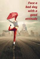 Face a bad day with a good attitude: write down all the positive things in your life and in your day 1723595527 Book Cover