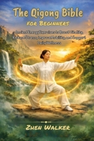 The Qigong Bible For Beginners: Ancient Energy Exercises to Boost Vitality, Reduce Stress, Improve Mobility, and Support Daily Wellness B0GFBH815H Book Cover