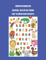 Homeschooling Animal Activity Book for Kindergarteners: Kids' Workbook: learn the alphabet, practise writing, colour in pictures, learn to draw animal B0892J1H4D Book Cover