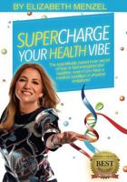 Supercharge Your Health Vibe!: The Science-Based Inner Secret of How to Feel Energized and Healthier, Even If You Have a Medical Condition or Physical Limitations! 1533293988 Book Cover