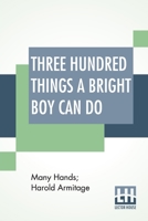 Three Hundred Things A Bright Boy Can Do 1512390895 Book Cover