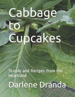 Cabbage to Cupcakes: Stories and Recipes from the Heartland 1985673444 Book Cover