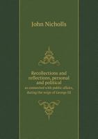 Recollections and Reflections, Personal and Political: As Connected with Public Affairs, During the Reign of George III. 1241421854 Book Cover